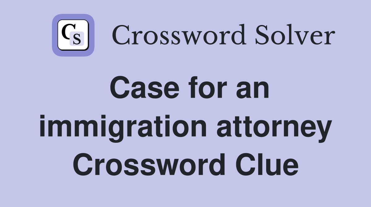 Case for an immigration attorney Crossword Clue