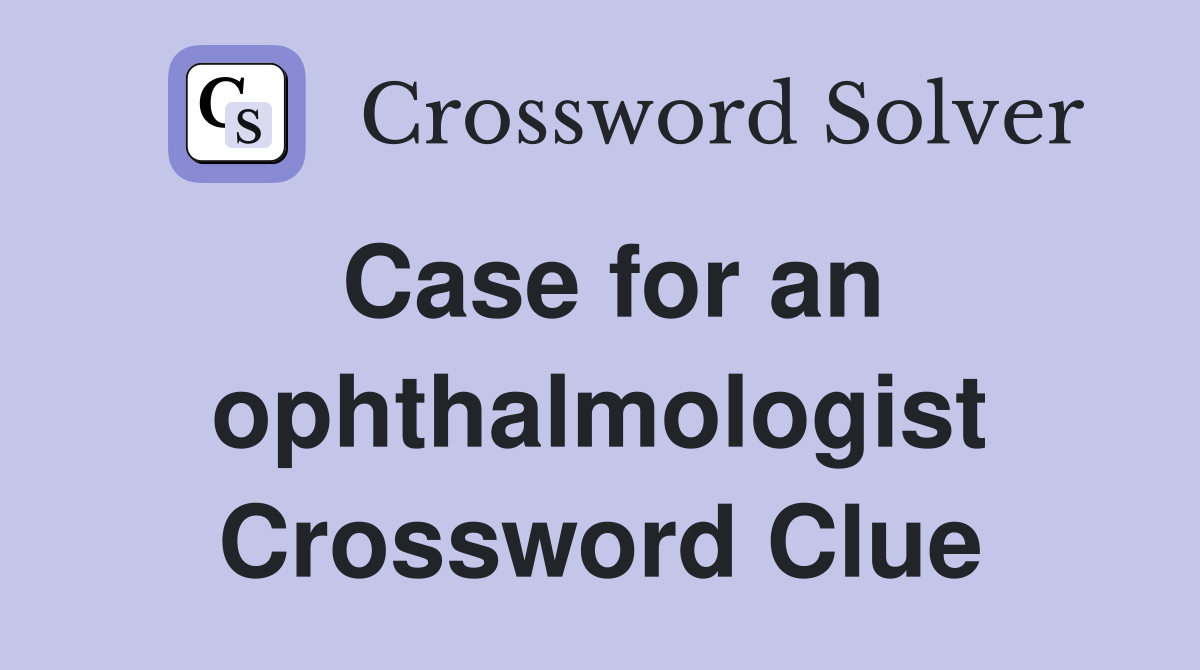 Case for an ophthalmologist Crossword Clue