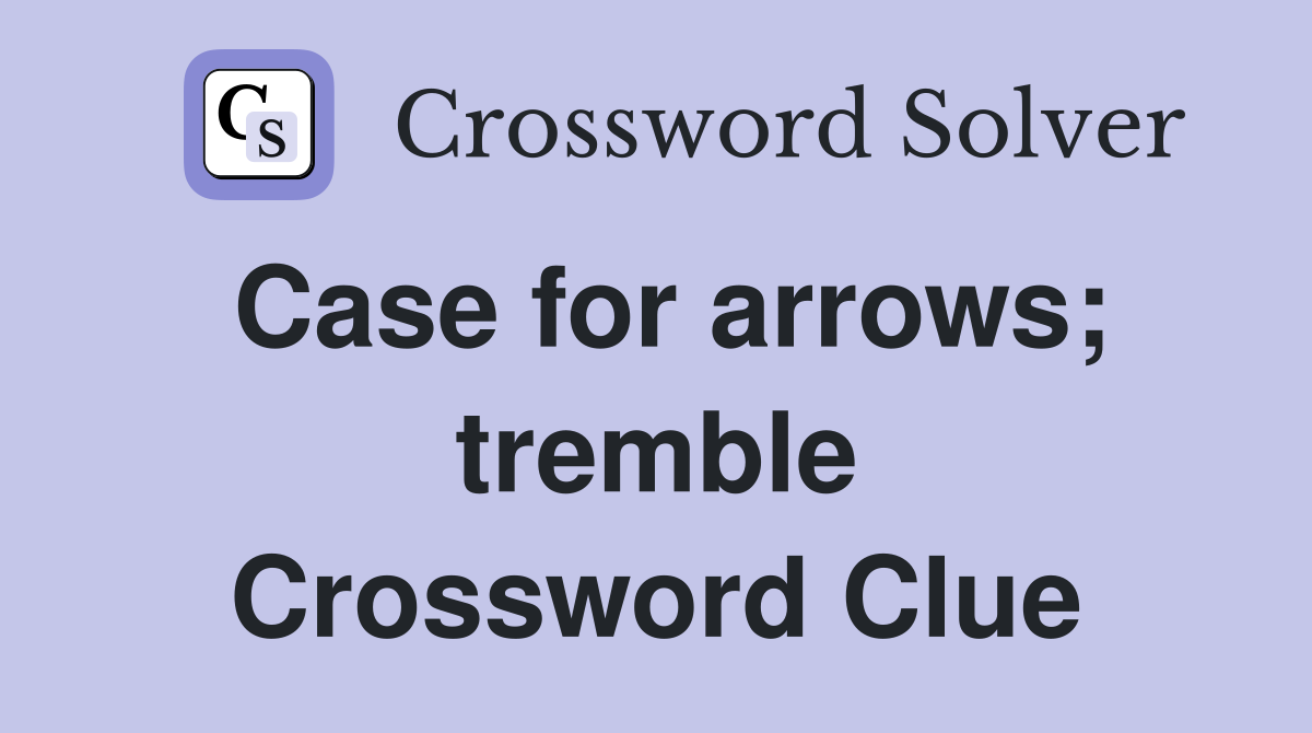 Case for arrows; tremble Crossword Clue