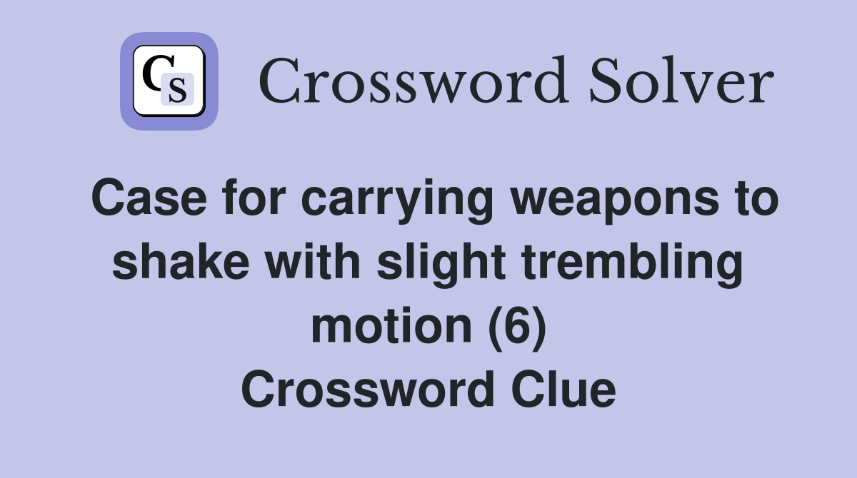 Case for carrying weapons to shake with slight trembling motion (6) Crossword Clue