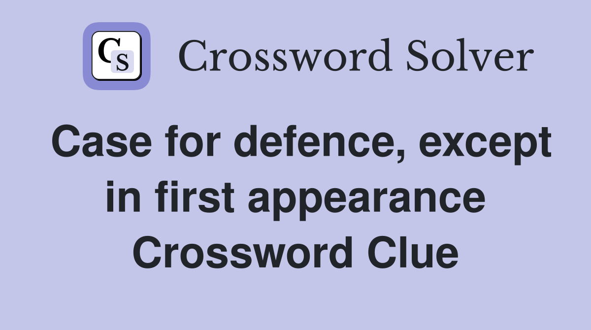 Case for defence, except in first appearance Crossword Clue