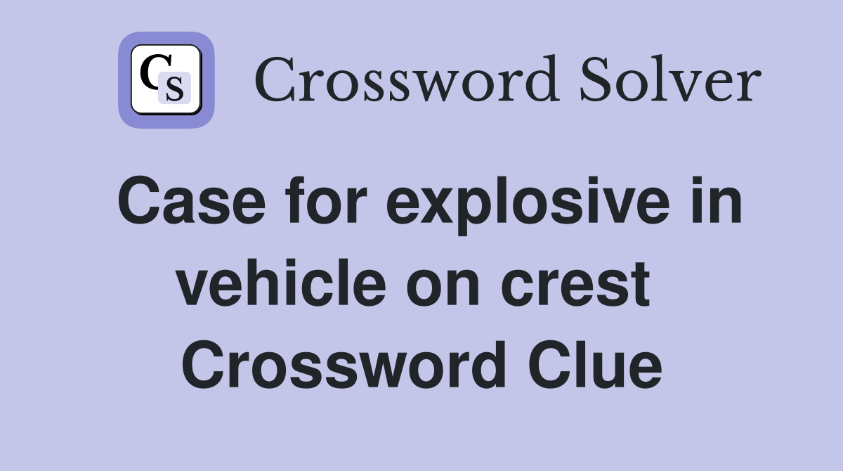 Case for explosive in vehicle on crest  Crossword Clue