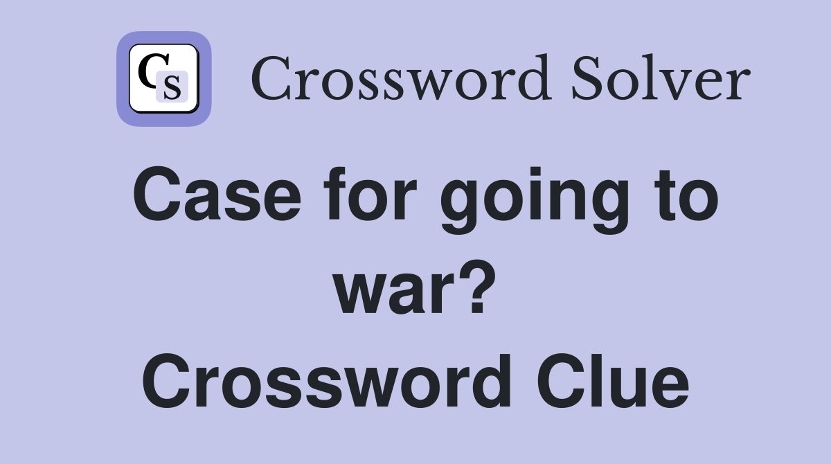 Case for going to war? Crossword Clue