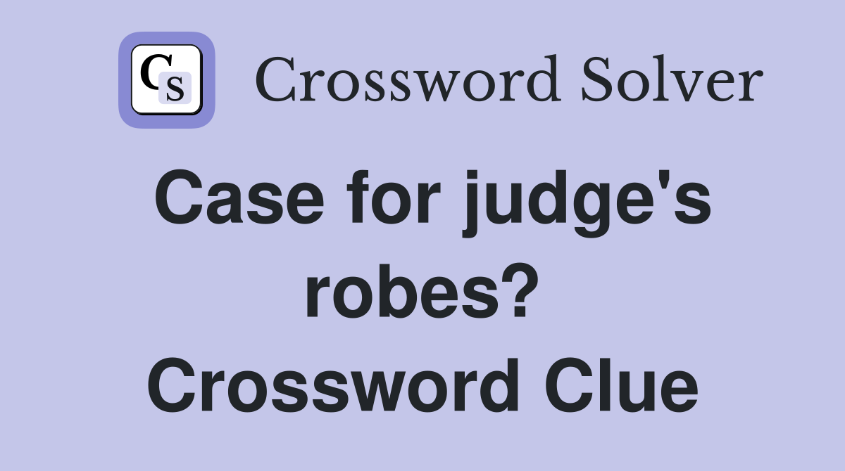 Case for judge's robes? Crossword Clue