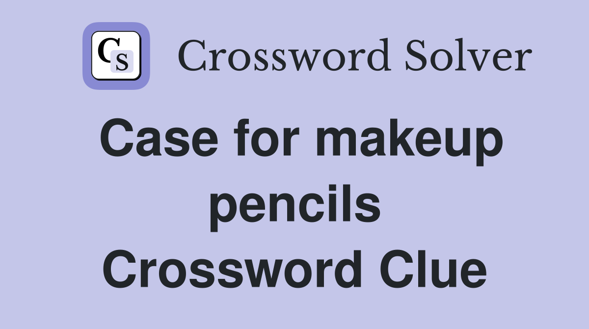 Case for makeup pencils Crossword Clue