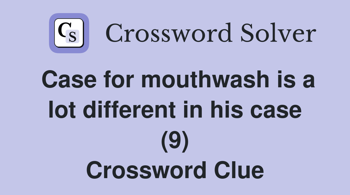 Case for mouthwash is a lot different in his case (9) Crossword Clue