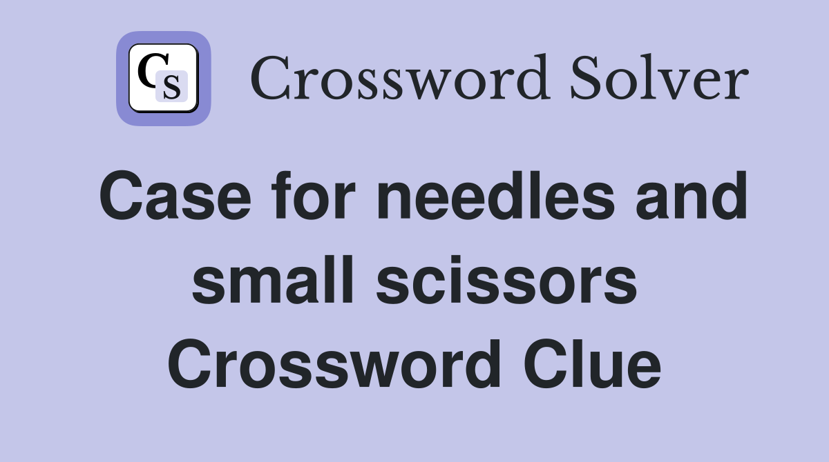 Case for needles and small scissors Crossword Clue