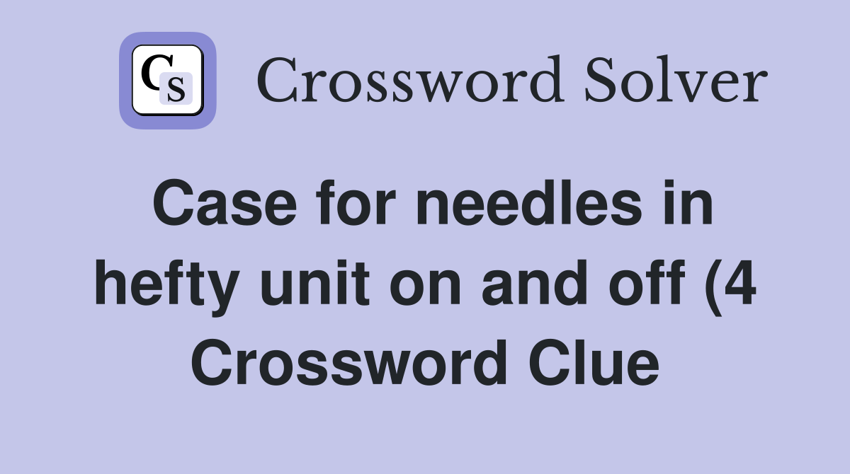 Case for needles in hefty unit on and off (4) Crossword Clue Answers Case for needles in hefty unit on and off (4) Crossword Clue Answers
