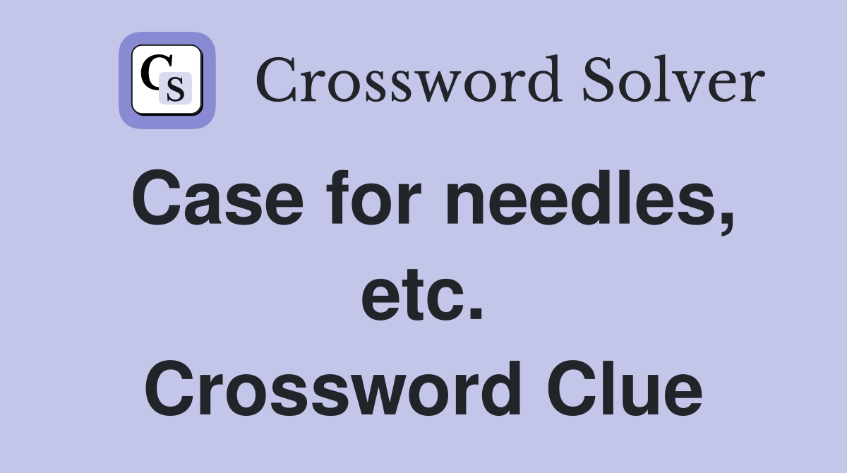 Case for needles, etc. Crossword Clue