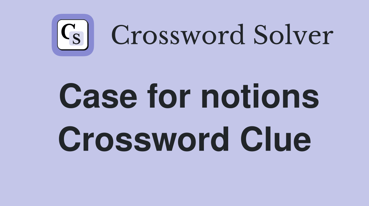 Case for notions Crossword Clue