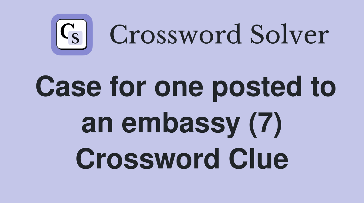 Case for one posted to an embassy (7) Crossword Clue