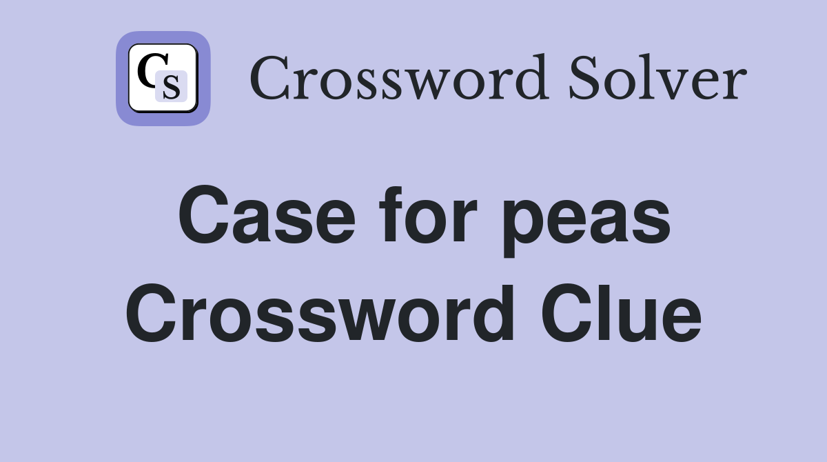 Case for peas Crossword Clue