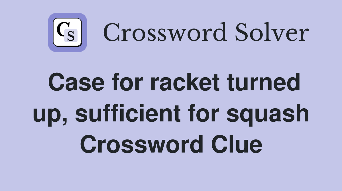 Case for racket turned up, sufficient for squash Crossword Clue