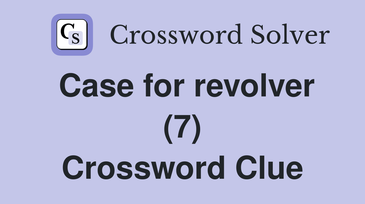 Case for revolver (7) Crossword Clue