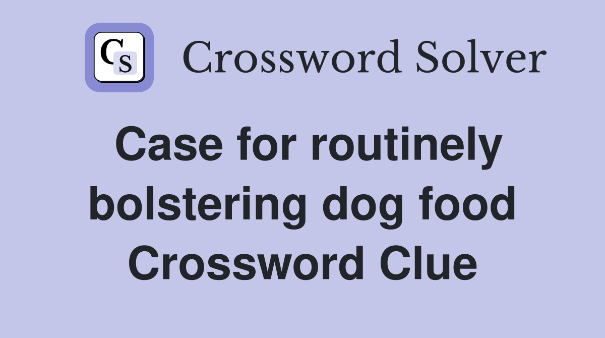Case for routinely bolstering dog food Crossword Clue