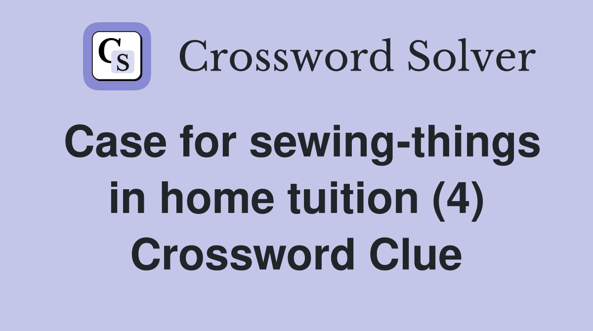 Case for sewing-things in home tuition (4) Crossword Clue