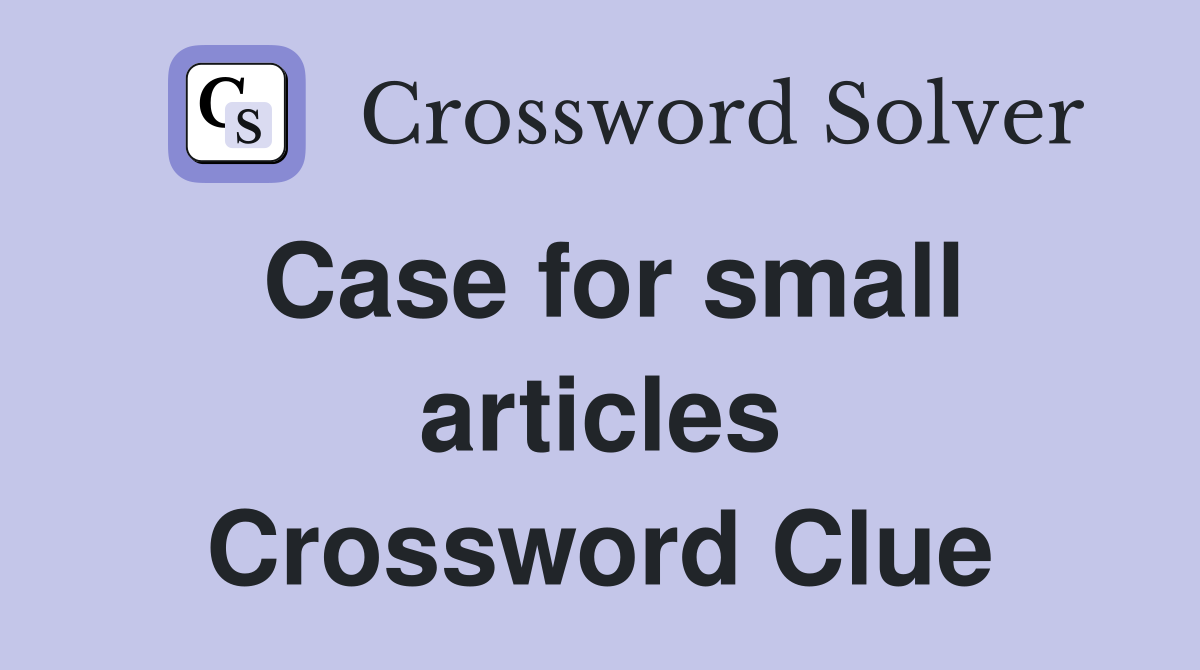 Case for small articles Crossword Clue