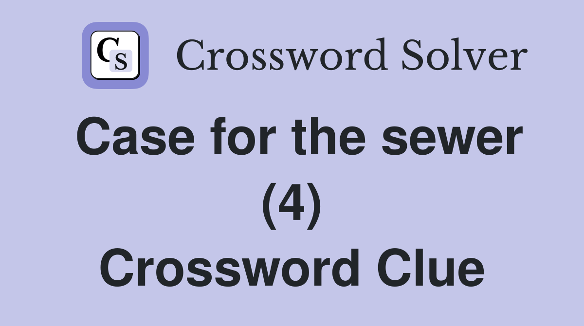 Case for the sewer (4) Crossword Clue