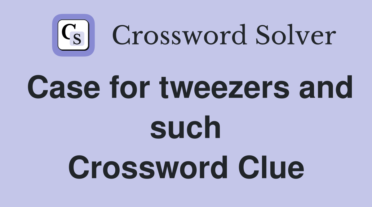 Case for tweezers and such Crossword Clue