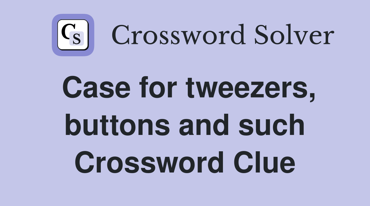 Case for tweezers, buttons and such Crossword Clue