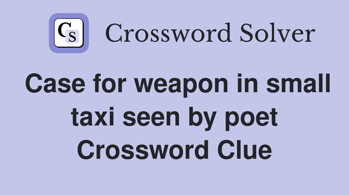 Case for weapon in small taxi seen by poet Crossword Clue
