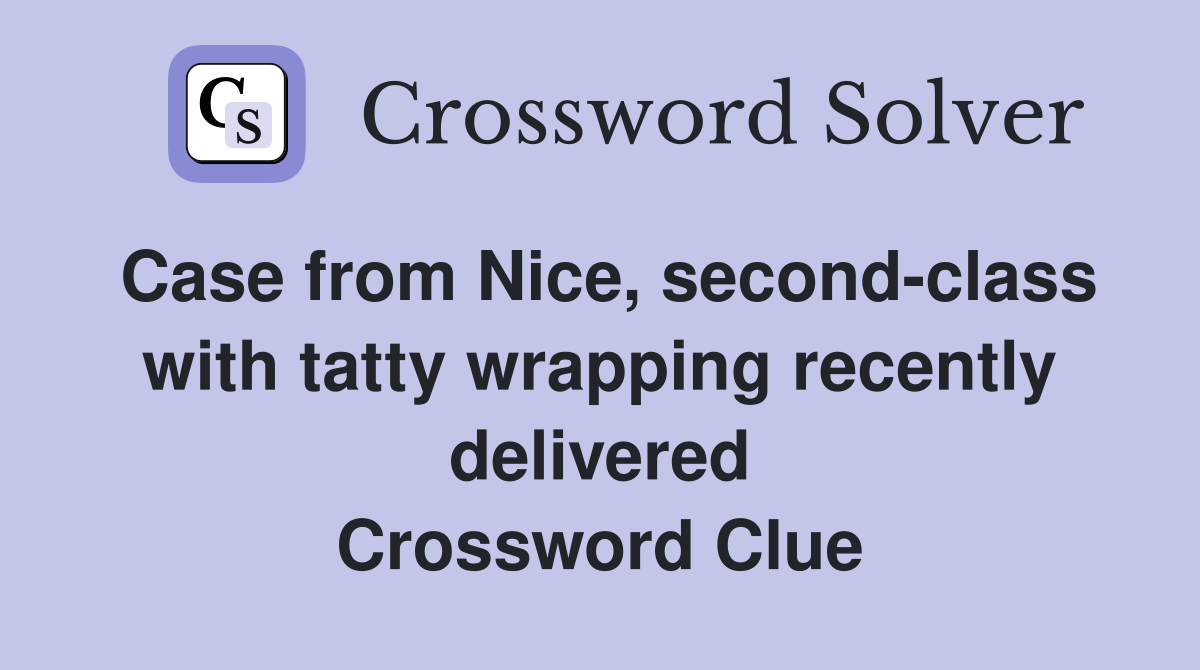 Case from Nice, second-class with tatty wrapping recently delivered Crossword Clue