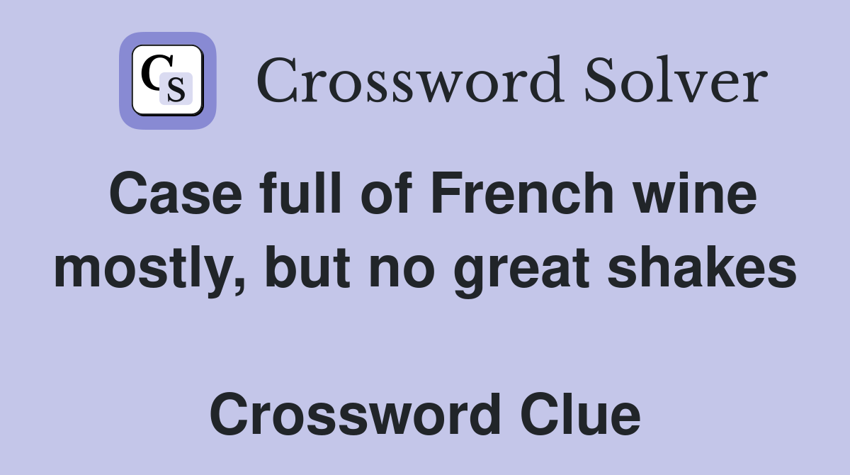 Case full of French wine mostly, but no great shakes  Crossword Clue