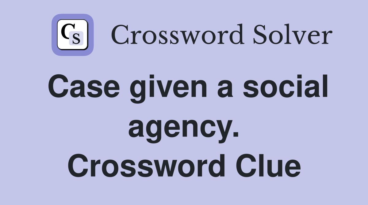 Case given a social agency. Crossword Clue