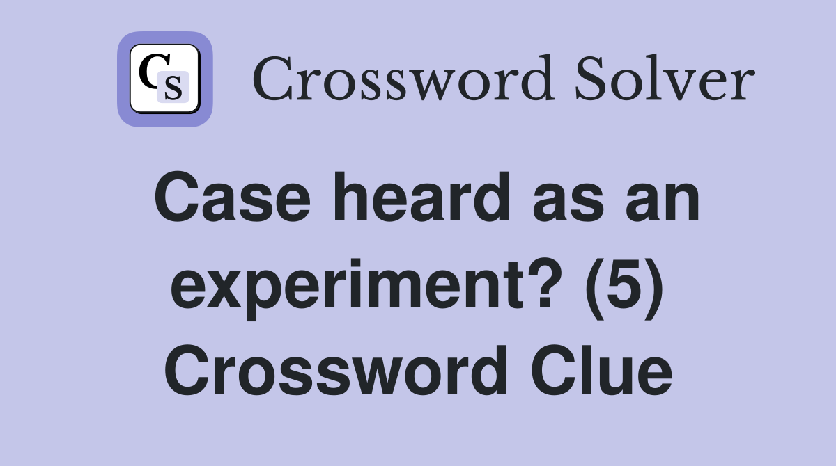 Case heard as an experiment? (5) Crossword Clue