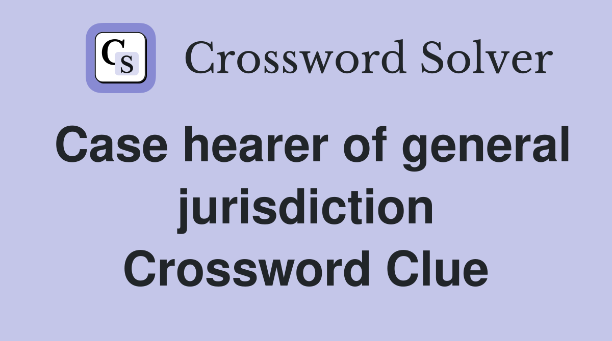 Case hearer of general jurisdiction Crossword Clue