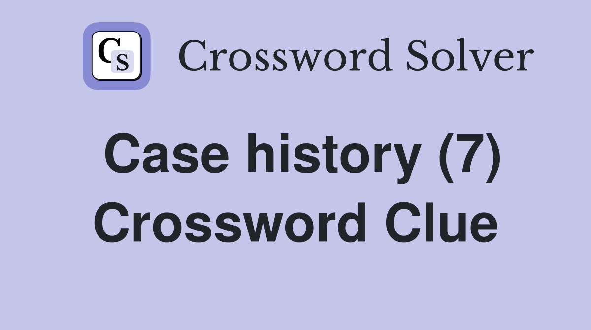Case history (7) Crossword Clue