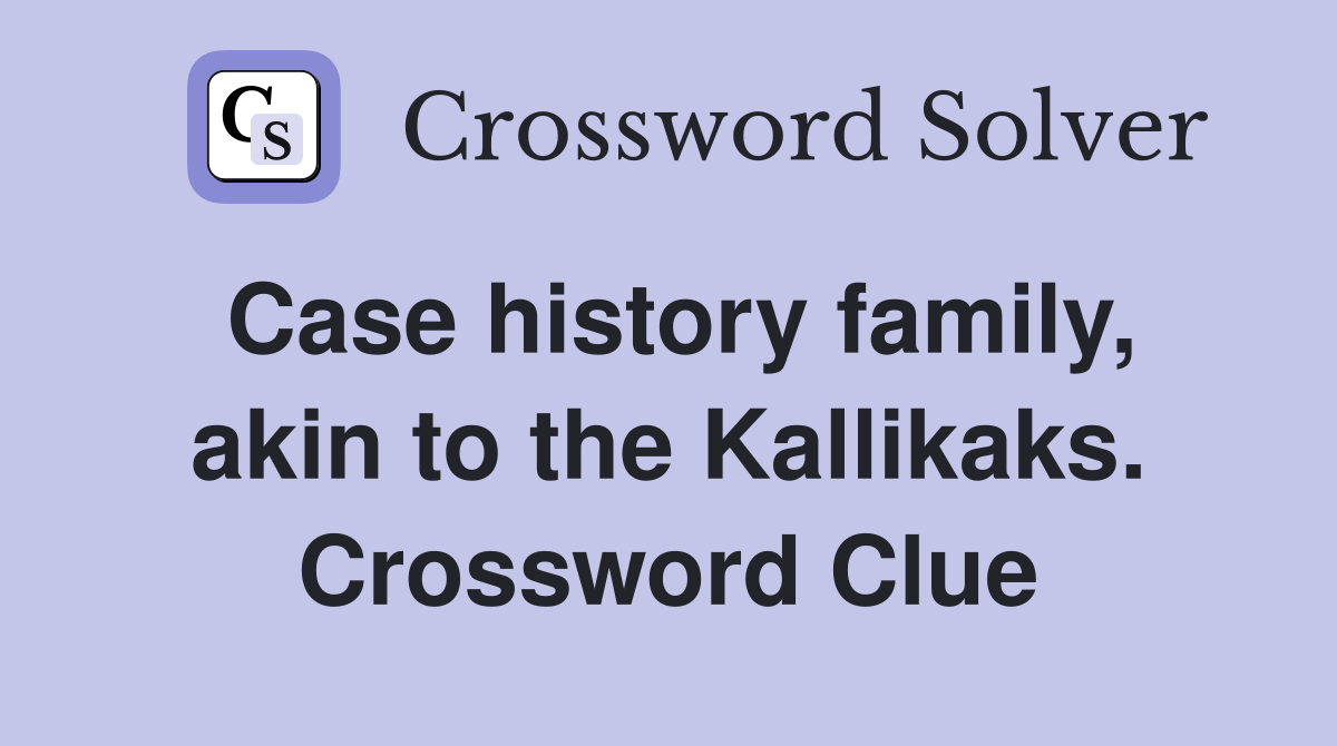 Case history family, akin to the Kallikaks. Crossword Clue