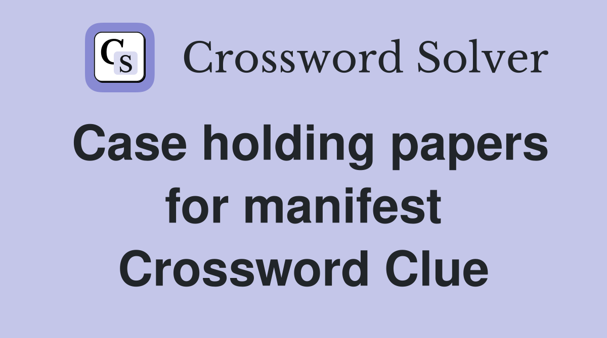 Case holding papers for manifest Crossword Clue