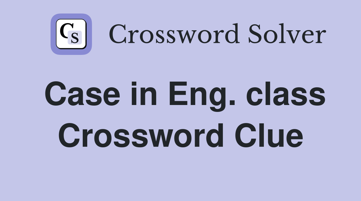 Case in Eng. class Crossword Clue