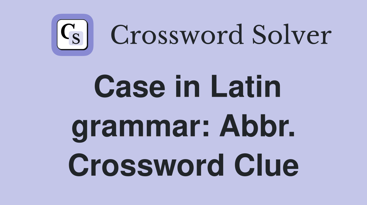Case in Latin grammar: Abbr. Crossword Clue