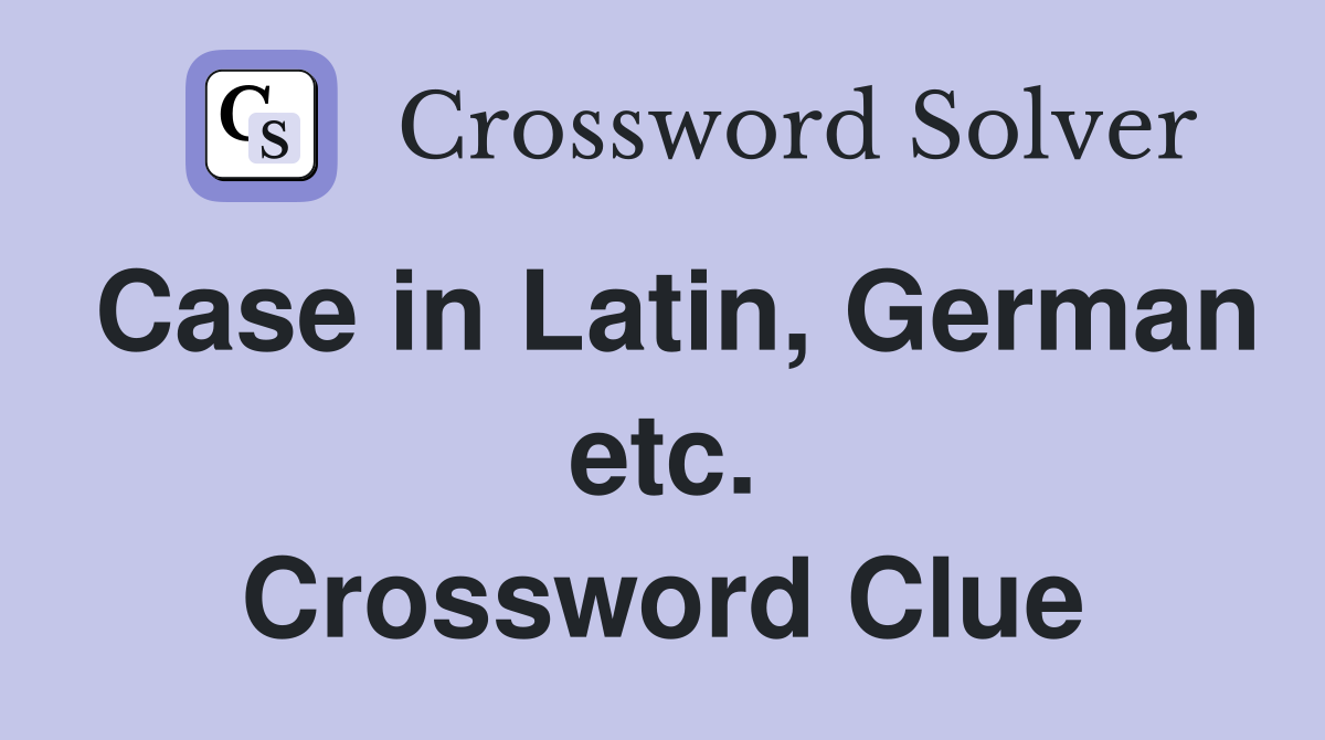 Case in Latin, German etc. Crossword Clue