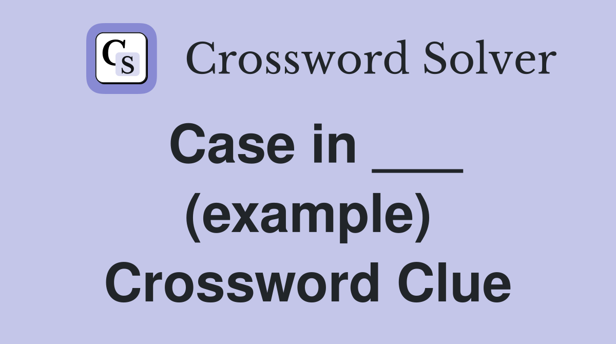 Case in ___ (example) Crossword Clue