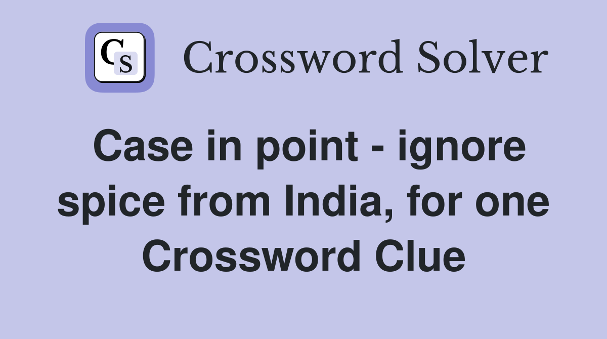Case in point - ignore spice from India, for one Crossword Clue