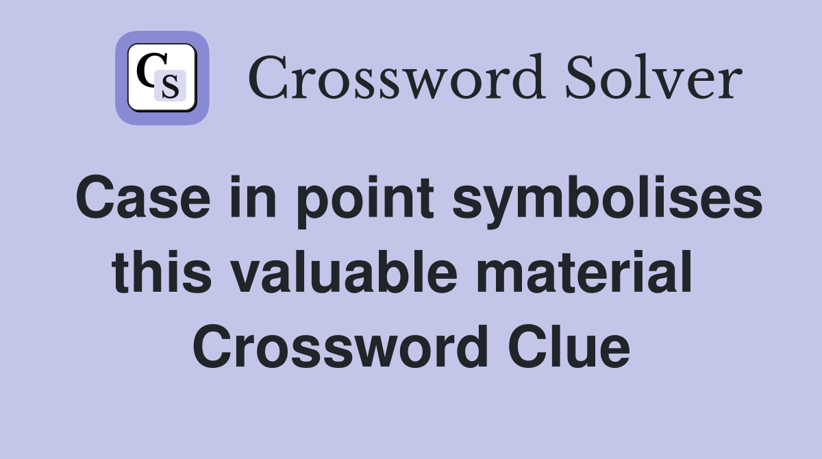 Case in point symbolises this valuable material  Crossword Clue