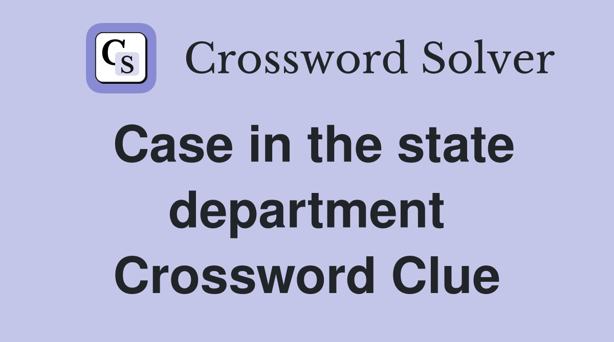 Case in the state department Crossword Clue