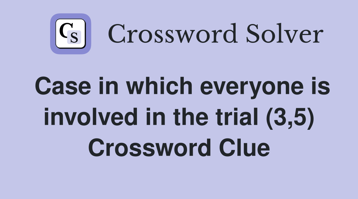 Case in which everyone is involved in the trial (3,5) Crossword Clue