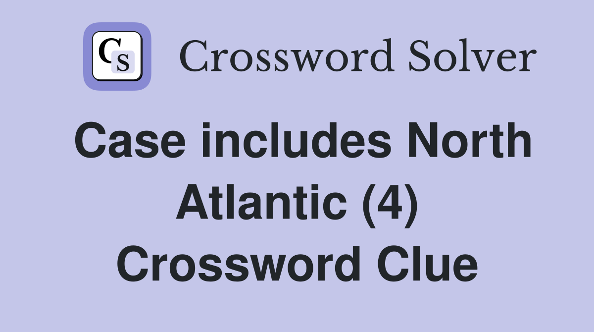 Case includes North Atlantic (4) Crossword Clue
