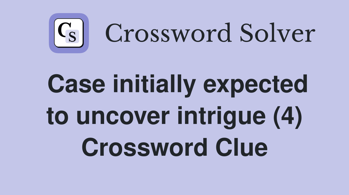 Case initially expected to uncover intrigue (4) Crossword Clue