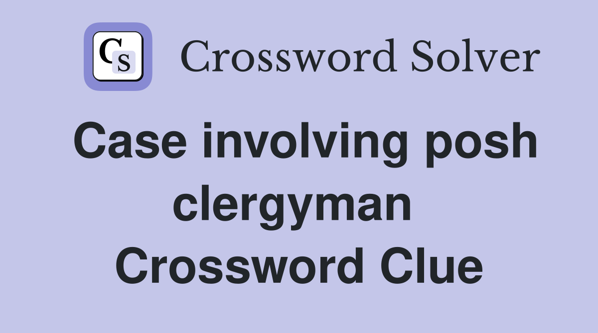 Case involving posh clergyman  Crossword Clue