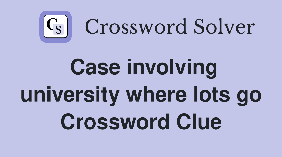 Case involving university where lots go Crossword Clue