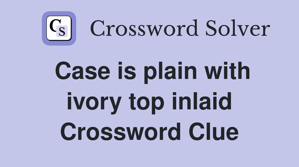 Case is plain with ivory top inlaid Crossword Clue