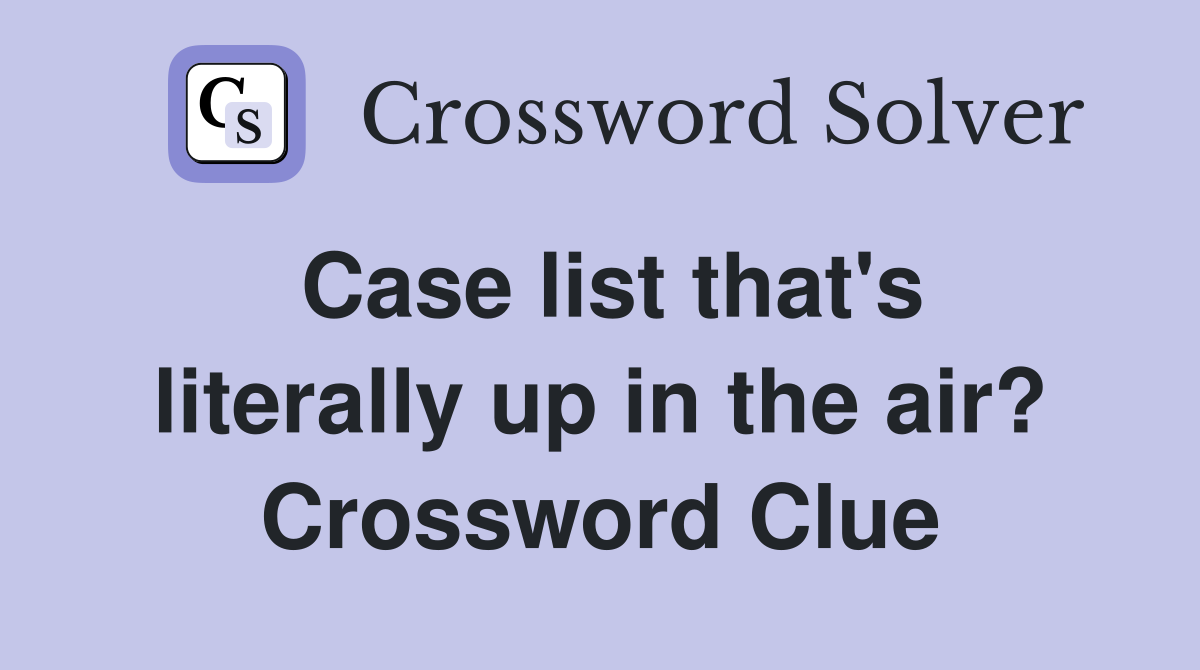 Case list that's literally up in the air? Crossword Clue