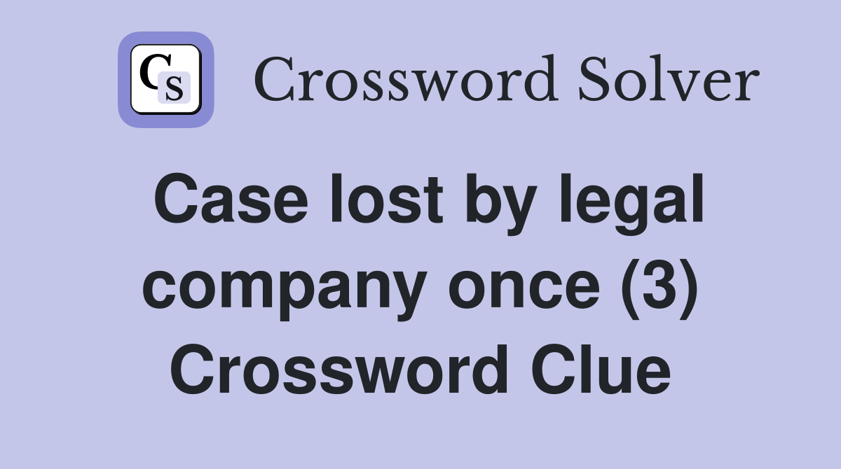 Case lost by legal company once (3) Crossword Clue