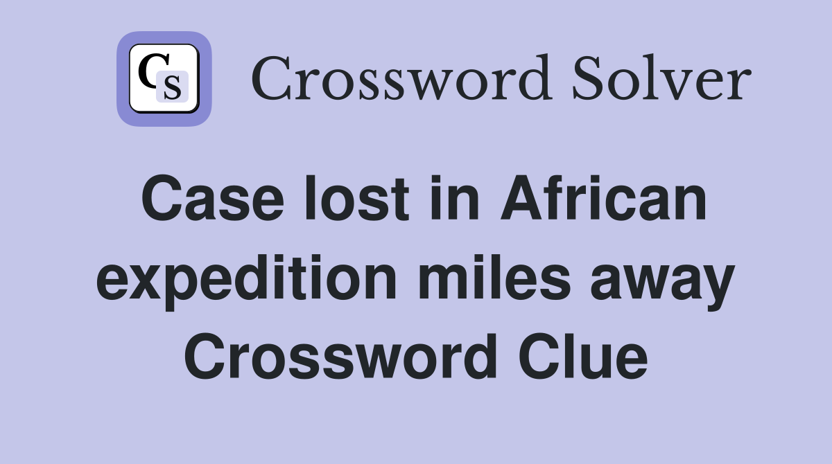 Case lost in African expedition miles away Crossword Clue