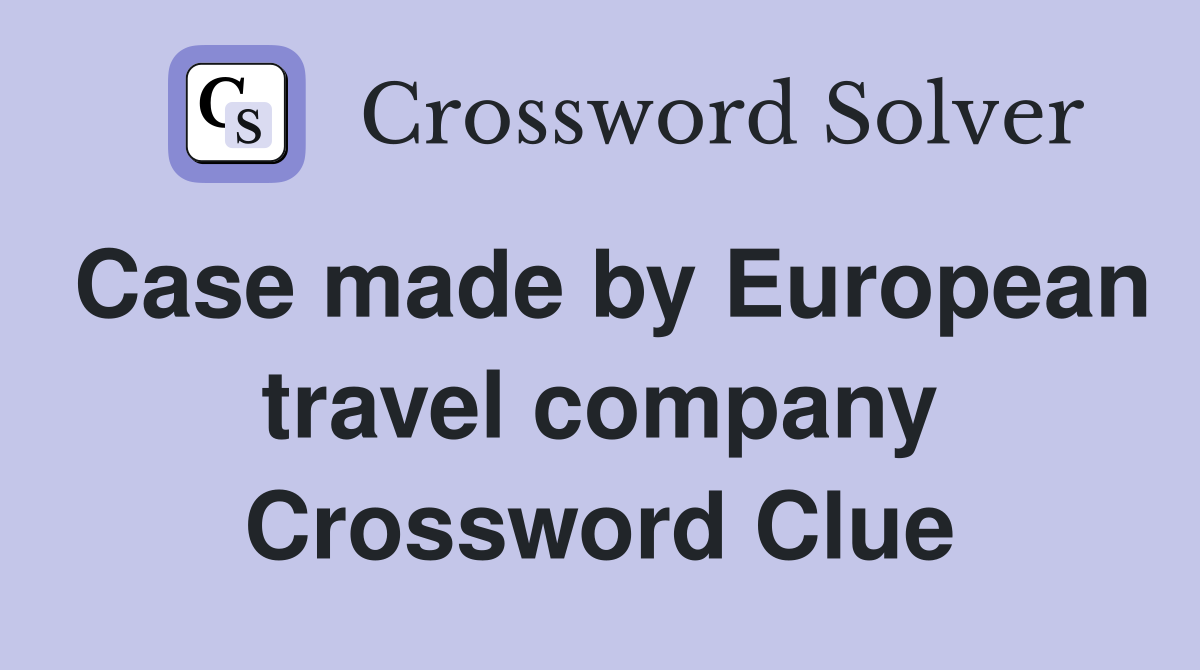 Case made by European travel company Crossword Clue